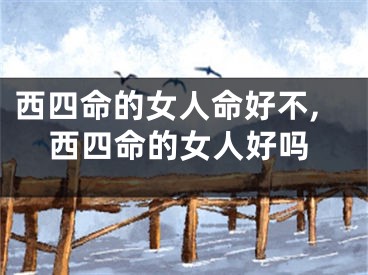 西四命的女人命好不,西四命的女人好吗