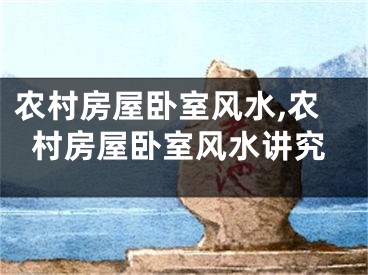 农村房屋卧室风水,农村房屋卧室风水讲究