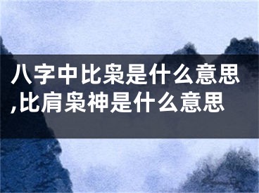 八字中比枭是什么意思,比肩枭神是什么意思