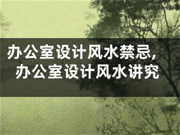 办公室设计风水禁忌,办公室设计风水讲究