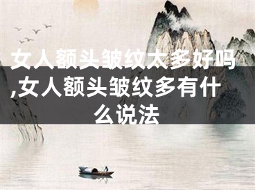 女人额头皱纹太多好吗,女人额头皱纹多有什么说法