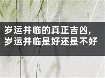 岁运并临的真正吉凶,岁运并临是好还是不好