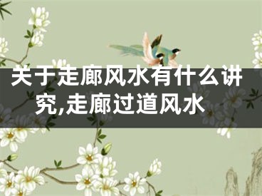 关于走廊风水有什么讲究,走廊过道风水
