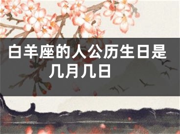 白羊座的人公历生日是几月几日 