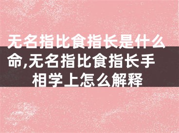 无名指比食指长是什么命,无名指比食指长手相学上怎么解释