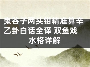 鬼谷子两头钳精准算辛乙卦白话全译 双鱼戏水格详解