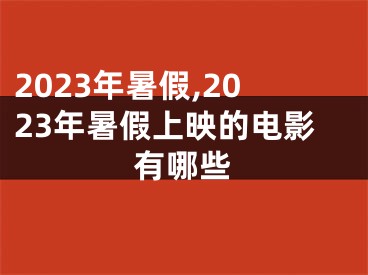 2023年暑假,2023年暑假上映的电影有哪些