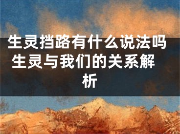 生灵挡路有什么说法吗 生灵与我们的关系解析