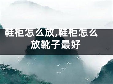 鞋柜怎么放,鞋柜怎么放靴子最好