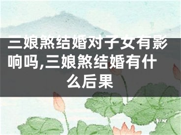 三娘煞结婚对子女有影响吗,三娘煞结婚有什么后果