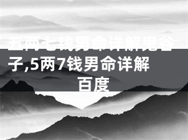五两七钱男命详解鬼谷子,5两7钱男命详解百度
