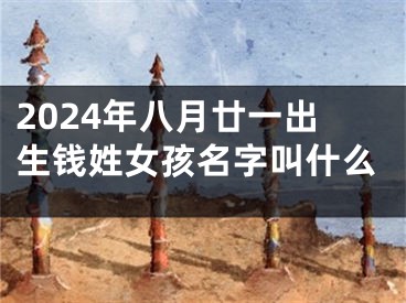 2024年八月廿一出生钱姓女孩名字叫什么