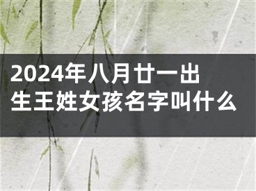 2024年八月廿一出生王姓女孩名字叫什么