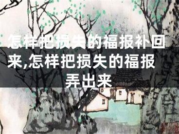 怎样把损失的福报补回来,怎样把损失的福报弄出来