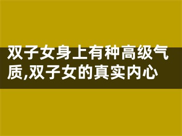 双子女身上有种高级气质,双子女的真实内心
