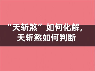 “天斩煞”如何化解,天斩煞如何判断