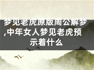 梦见老虎原版周公解梦,中年女人梦见老虎预示着什么