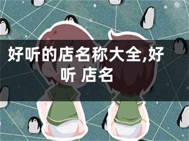 好听的店名称大全,好听 店名