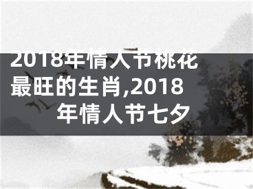 2018年情人节桃花最旺的生肖,2018年情人节七夕