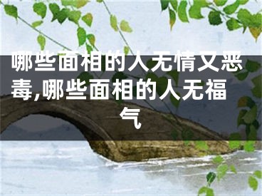 哪些面相的人无情又恶毒,哪些面相的人无福气