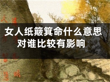 女人纸簸箕命什么意思 对谁比较有影响