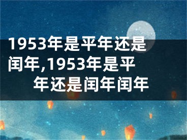 1953年是平年还是闰年,1953年是平年还是闰年闰年