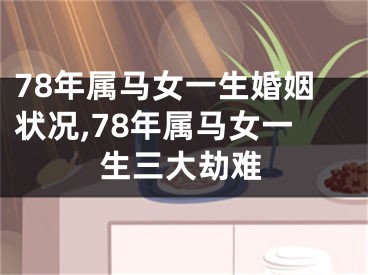 78年属马女一生婚姻状况,78年属马女一生三大劫难