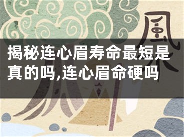 揭秘连心眉寿命最短是真的吗,连心眉命硬吗