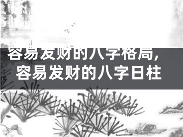 容易发财的八字格局,容易发财的八字日柱