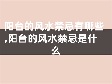阳台的风水禁忌有哪些,阳台的风水禁忌是什么