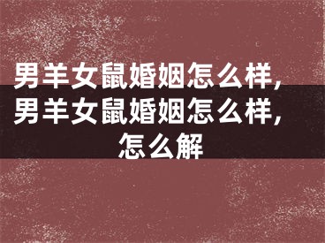男羊女鼠婚姻怎么样,男羊女鼠婚姻怎么样,怎么解