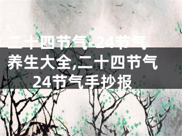 二十四节气-24节气养生大全,二十四节气24节气手抄报