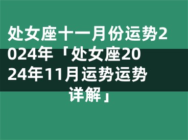 处女座十一月份运势2024年「处女座2024年11月运势运势详解」