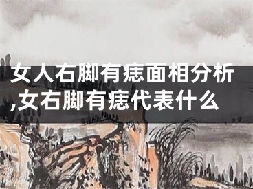 女人右脚有痣面相分析,女右脚有痣代表什么