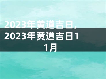 2023年黄道吉日,2023年黄道吉日11月
