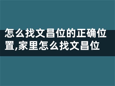 怎么找文昌位的正确位置,家里怎么找文昌位