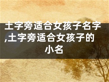 土字旁适合女孩子名字,土字旁适合女孩子的小名