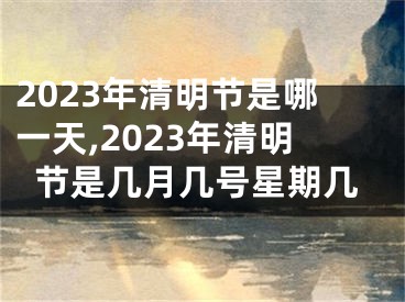 2023年清明节是哪一天,2023年清明节是几月几号星期几