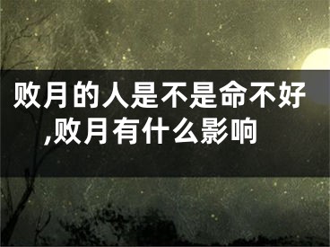 败月的人是不是命不好,败月有什么影响