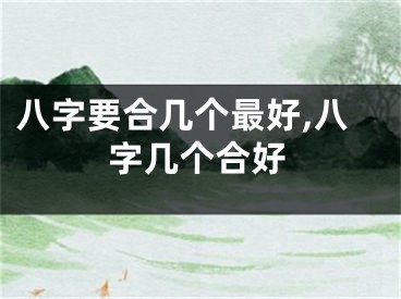 八字要合几个最好,八字几个合好