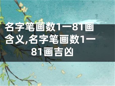 名字笔画数1一81画含义,名字笔画数1一81画吉凶