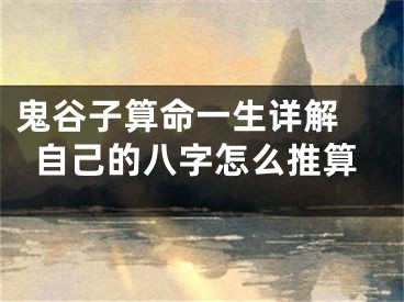 鬼谷子算命一生详解 自己的八字怎么推算