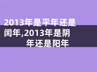 2013年是平年还是闰年,2013年是阴年还是阳年