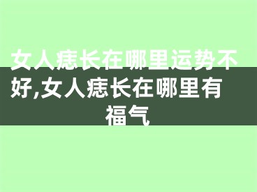 女人痣长在哪里运势不好,女人痣长在哪里有福气