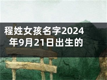 程姓女孩名字2024年9月21日出生的