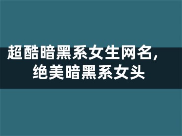 超酷暗黑系女生网名,绝美暗黑系女头