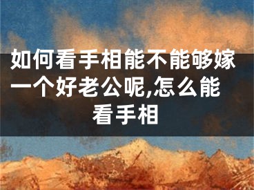如何看手相能不能够嫁一个好老公呢,怎么能看手相