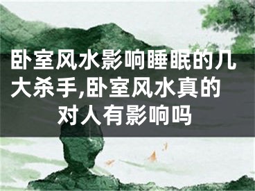 卧室风水影响睡眠的几大杀手,卧室风水真的对人有影响吗