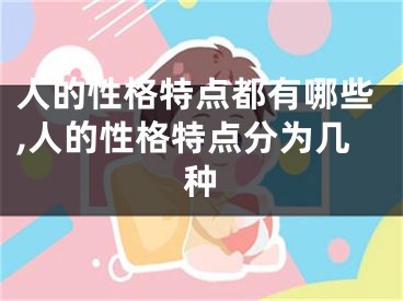 人的性格特点都有哪些,人的性格特点分为几种