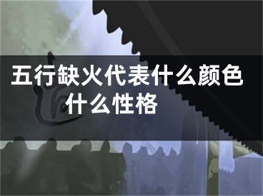 五行缺火代表什么颜色 什么性格 